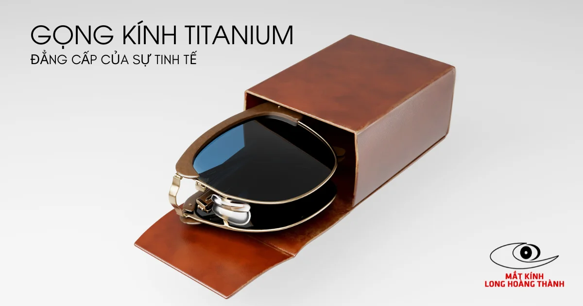 Gọng Kính Titan Siêu Nhẹ – Đẳng Cấp Cho Người Dùng Tinh tế