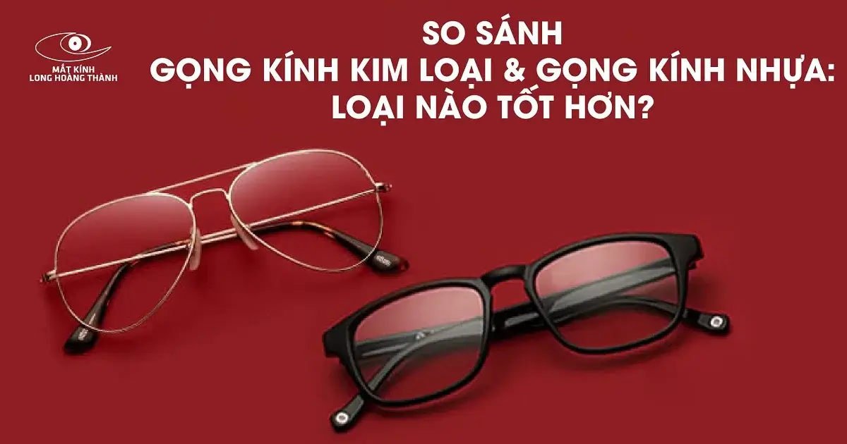 So Sánh Gọng Kính Kim Loại Và Gọng Kính Nhựa: Loại Nào Tốt Hơn?