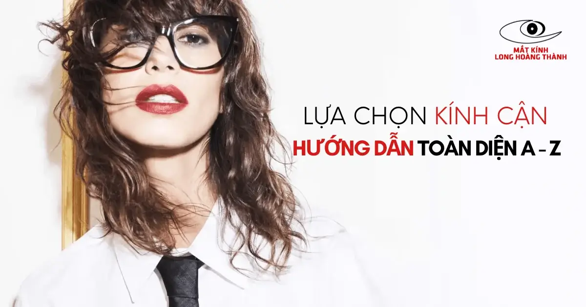 Lựa Chọn Kính Cận: Hướng Dẫn Toàn Diện Từ A - Z