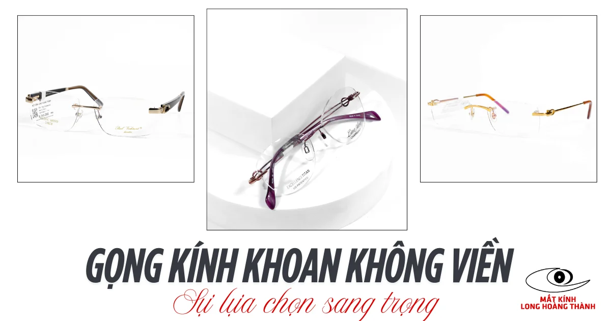 Gọng Kính Khoan Không Viền: Công Nghệ Sản Xuất Và Cách Lựa Chọn Sang Trọng Nhất