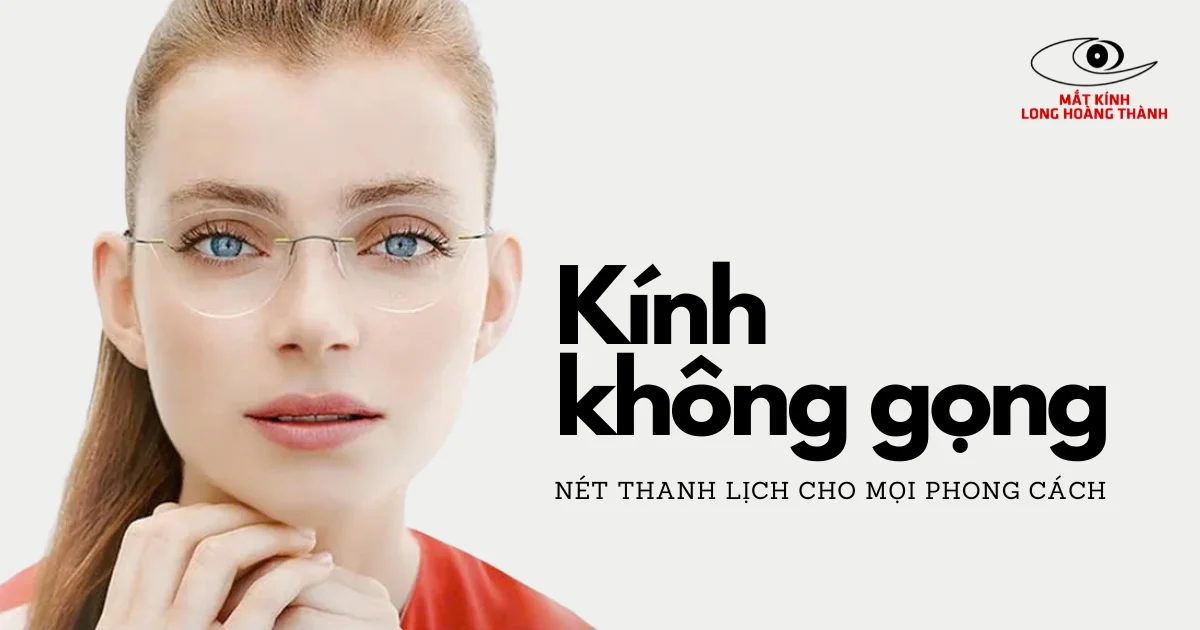 Kính Không Gọng Nữ: Thanh Lịch Và Tinh Tế Cho Mọi Phong Cách