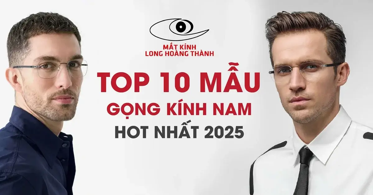 Top 10 Mẫu Gọng Kính Cận Nam Đẹp – Đẳng Cấp Và Phong Cách