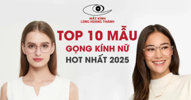 10 Mẫu Gọng Kính Cận Nữ Đẹp 2025 Giúp Nàng Tự Tin Tỏa Sáng