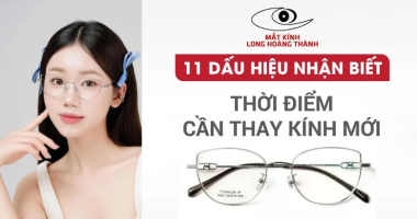 11 Dấu Hiệu Nhận Biết Thời Điểm Bạn Cần Thay Kính Mới