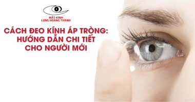 Cách Đeo Kính Áp Tròng Lần Đầu: Hướng Dẫn Chi Tiết Cho Người Mới