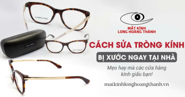 Cách Sửa Tròng Kính Bị Xước Ngay Tại Nhà