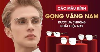 Top 10 Mẫu Kính Gọng Vàng Nam Được Ưa Chuộng Nhất Hiện Nay